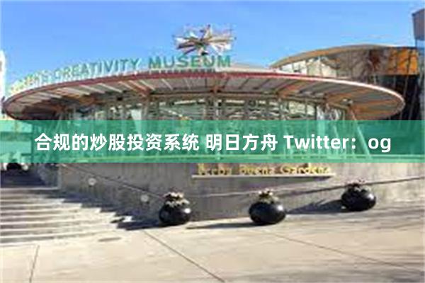 合规的炒股投资系统 明日方舟 Twitter：og