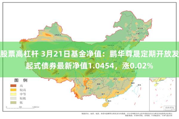 股票高杠杆 3月21日基金净值：鹏华尊晟定期开放发起式债券最新净值1.0454，涨0.02%