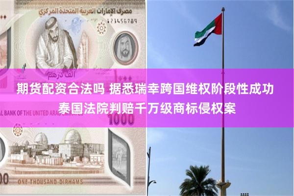 期货配资合法吗 据悉瑞幸跨国维权阶段性成功 泰国法院判赔千万级商标侵权案