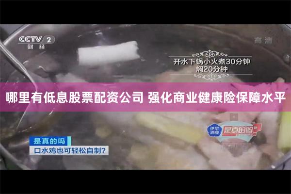 哪里有低息股票配资公司 强化商业健康险保障水平