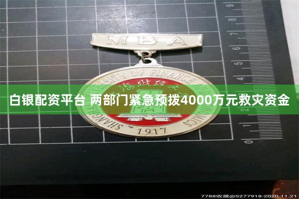 白银配资平台 两部门紧急预拨4000万元救灾资金