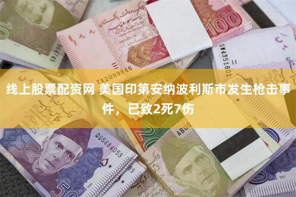 线上股票配资网 美国印第安纳波利斯市发生枪击事件，已致2死7伤